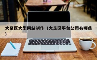 江门大足区大型网站制作（大足区平台公司有哪些）