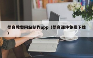 江门德育教案网站制作app（德育课件免费下载）
